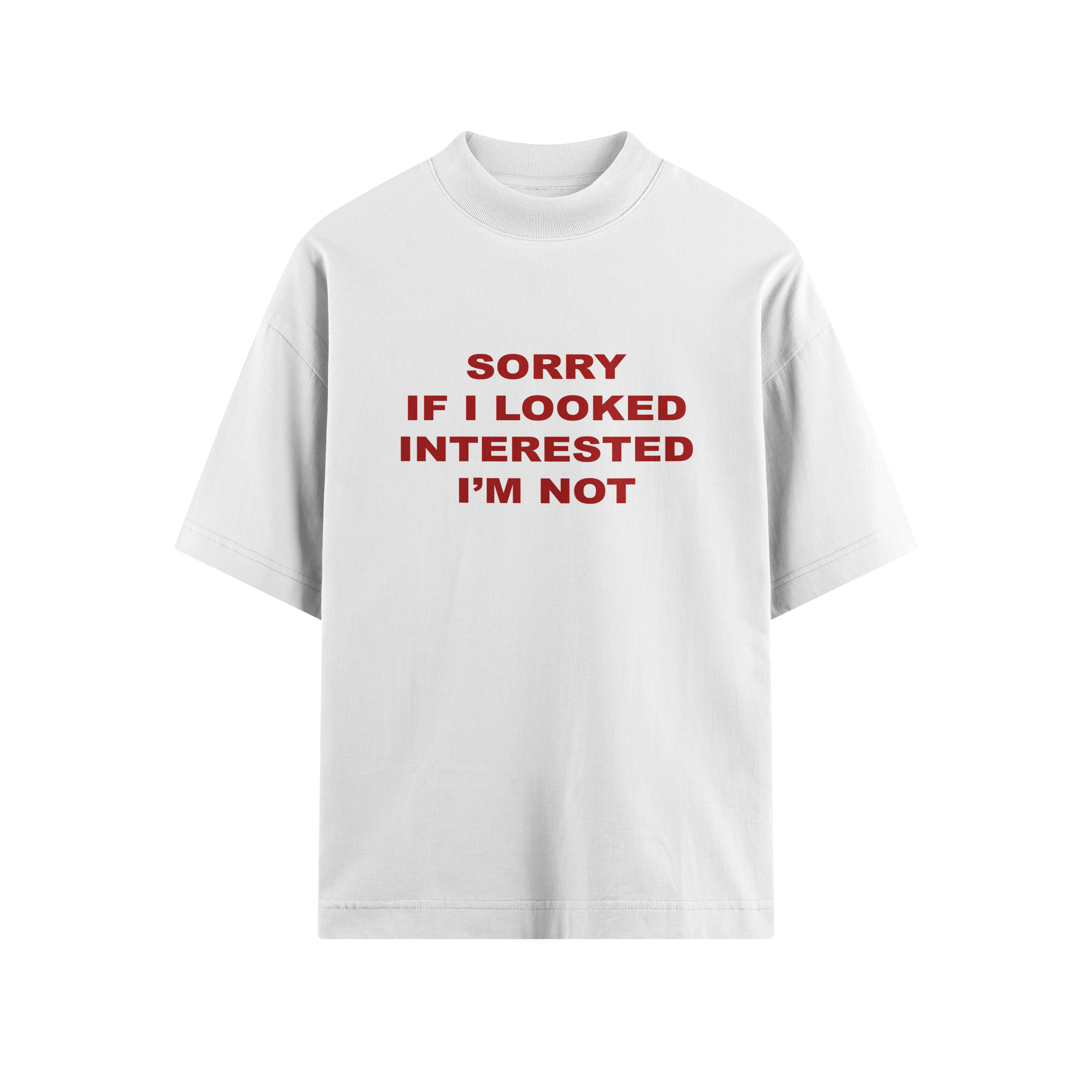 SORRY IF I LOOKED INTERESTED OVERSIZE TEE