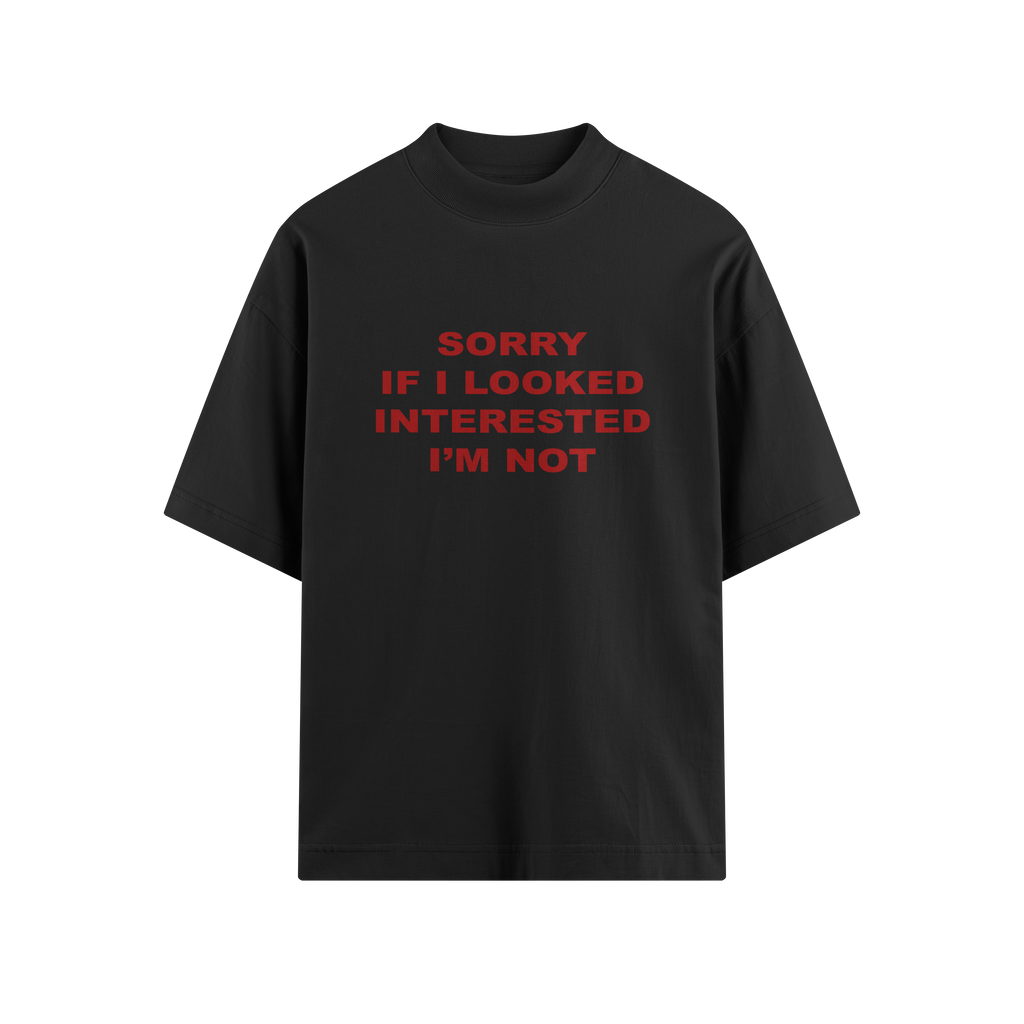 SORRY IF I LOOKED INTERESTED OVERSIZE TEE